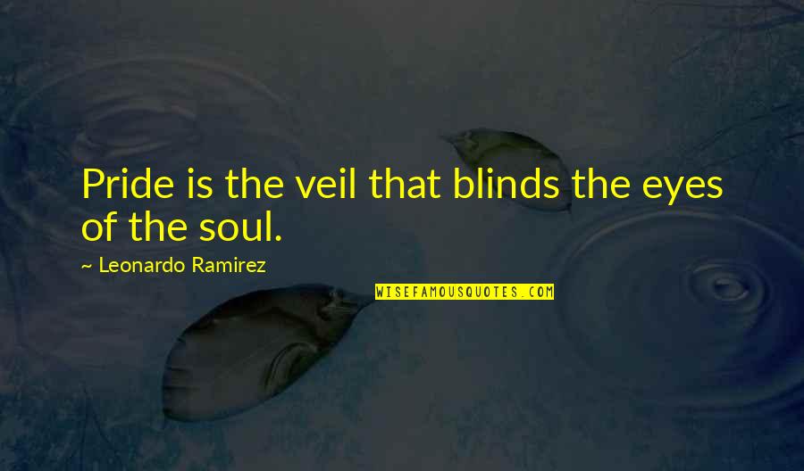 Plato Tyrant Quotes By Leonardo Ramirez: Pride is the veil that blinds the eyes