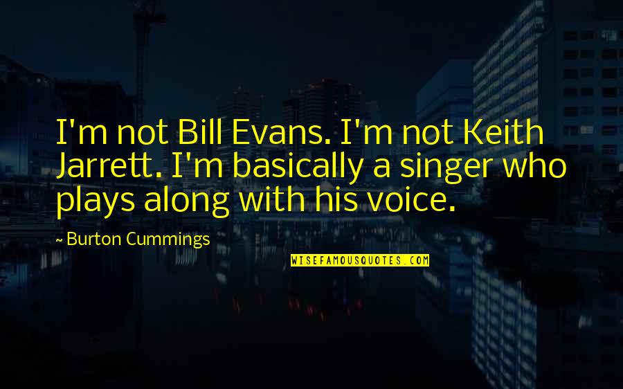 Platona Daytona Quotes By Burton Cummings: I'm not Bill Evans. I'm not Keith Jarrett.