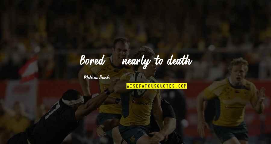 Platonas Quotes By Melissa Bank: Bored .... nearly to death Platonas Quotes By Melissa Bank: Bored .... nearly to death