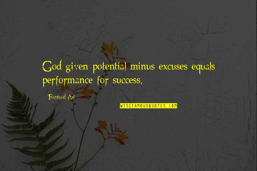 Platonian View Quotes By Farshad Asl: God given potential minus excuses equals performance for