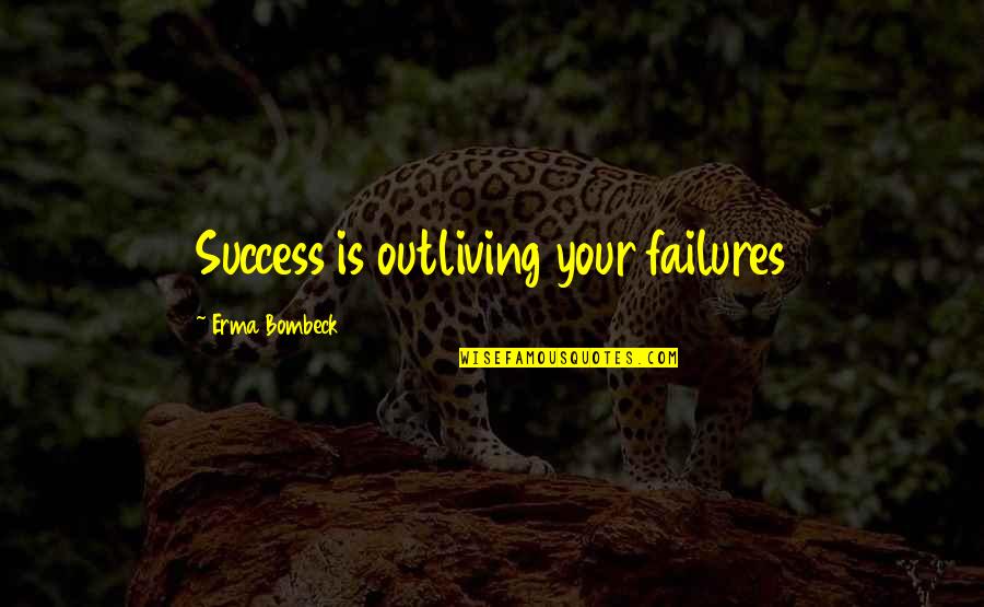Platonic Philosophical Quotes By Erma Bombeck: Success is outliving your failures