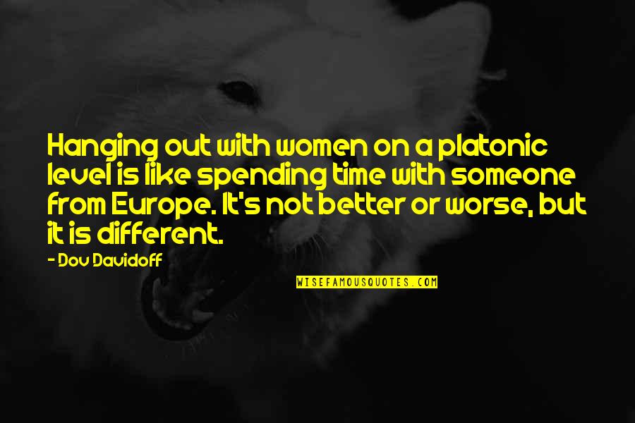 Platonic Quotes By Dov Davidoff: Hanging out with women on a platonic level Platonic Quotes By Dov Davidoff: Hanging out with women on a platonic level