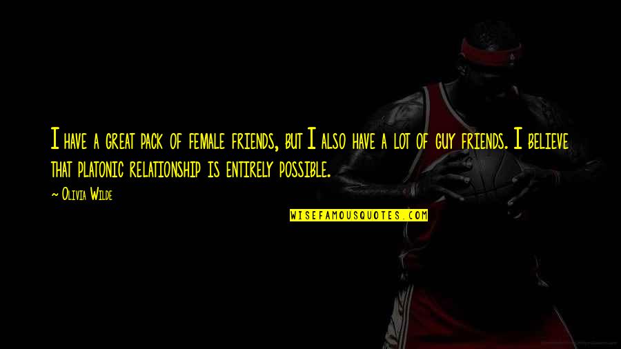 Platonic Relationship Quotes By Olivia Wilde: I have a great pack of female friends,