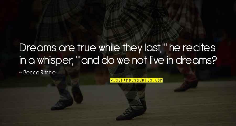 Platonicism Quotes By Becca Ritchie: Dreams are true while they last,'" he recites Platonicism Quotes By Becca Ritchie: Dreams are true while they last,'" he recites