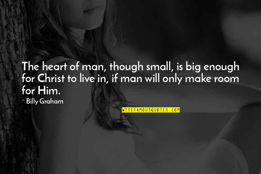 Platonicism Quotes By Billy Graham: The heart of man, though small, is big Platonicism Quotes By Billy Graham: The heart of man, though small, is big