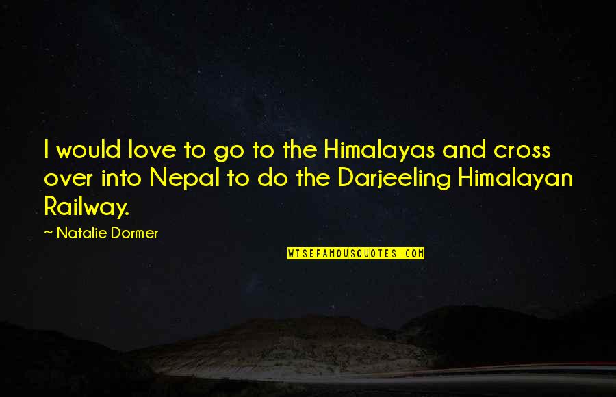 Platonicism Quotes By Natalie Dormer: I would love to go to the Himalayas Platonicism Quotes By Natalie Dormer: I would love to go to the Himalayas