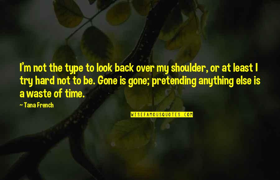 Platonicity Quotes By Tana French: I'm not the type to look back over Platonicity Quotes By Tana French: I'm not the type to look back over