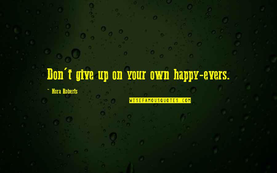 Platonico Definicion Quotes By Nora Roberts: Don't give up on your own happy-evers. Platonico Definicion Quotes By Nora Roberts: Don't give up on your own happy-evers.