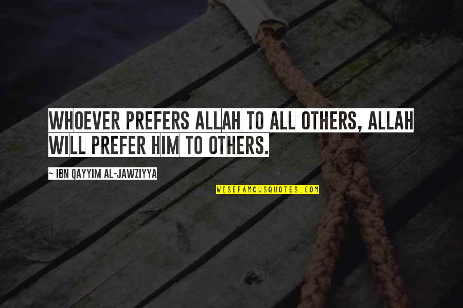 Platonico Jay Quotes By Ibn Qayyim Al-Jawziyya: Whoever prefers Allah to all others, Allah will Platonico Jay Quotes By Ibn Qayyim Al-Jawziyya: Whoever prefers Allah to all others, Allah will