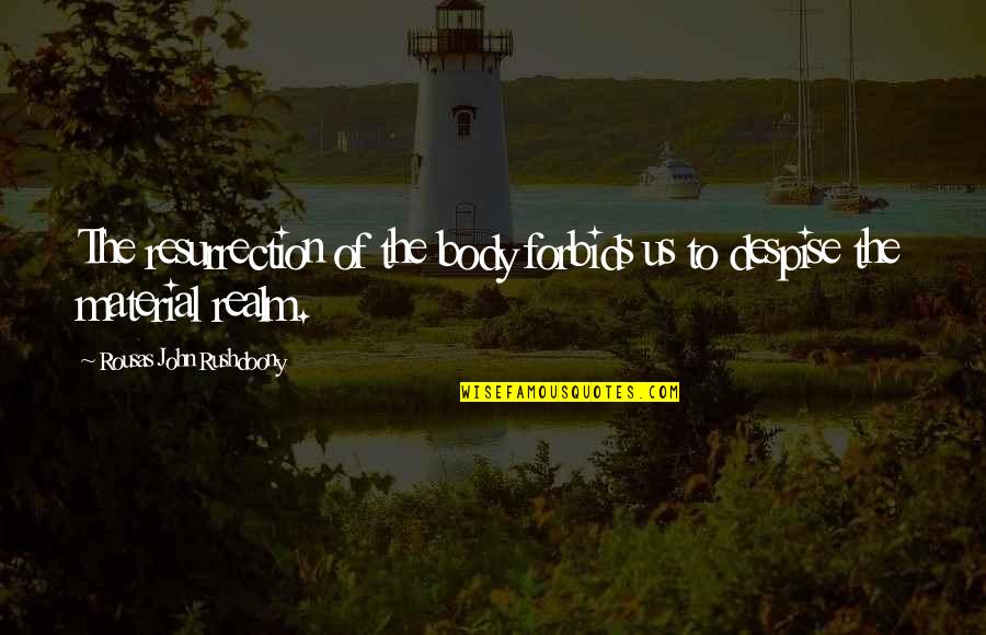 Platonism And Christianity Quotes By Rousas John Rushdoony: The resurrection of the body forbids us to Platonism And Christianity Quotes By Rousas John Rushdoony: The resurrection of the body forbids us to