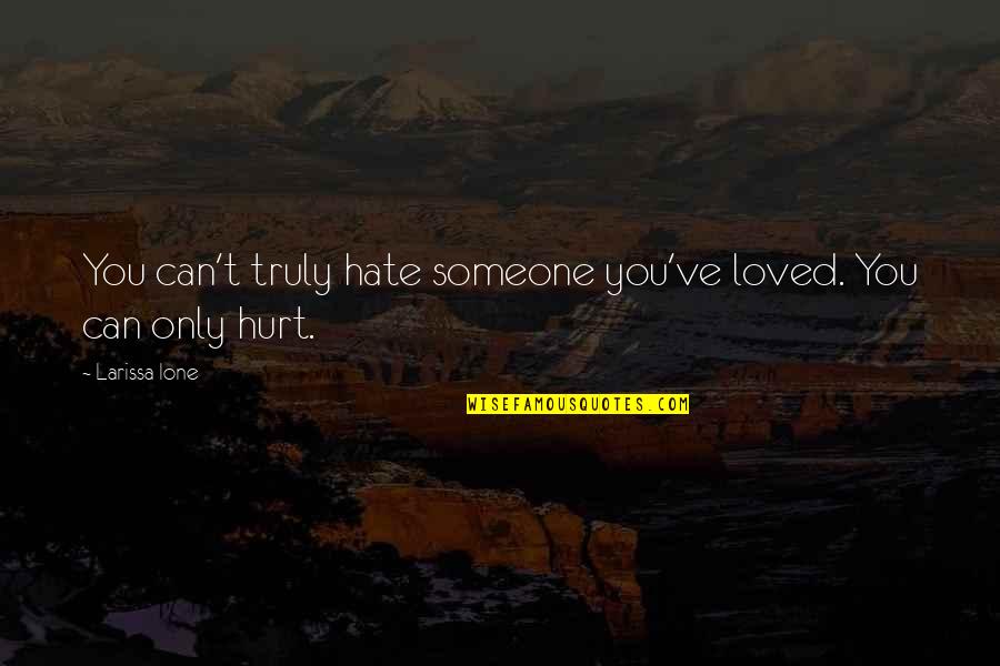 Platonism Philosophy Quotes By Larissa Ione: You can't truly hate someone you've loved. You