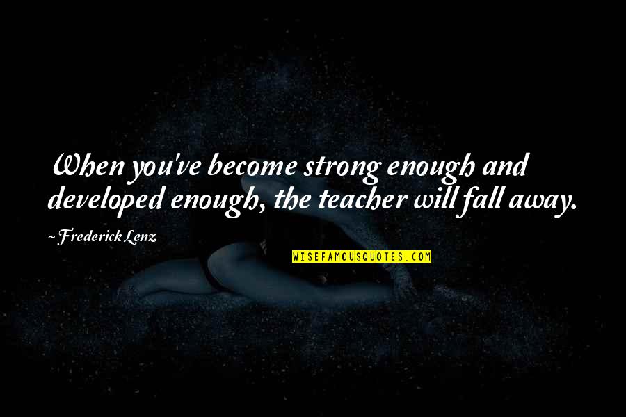 Platonist Belief Quotes By Frederick Lenz: When you've become strong enough and developed enough,