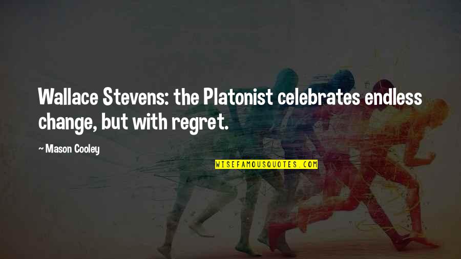 Platonist Quotes By Mason Cooley: Wallace Stevens: the Platonist celebrates endless change, but