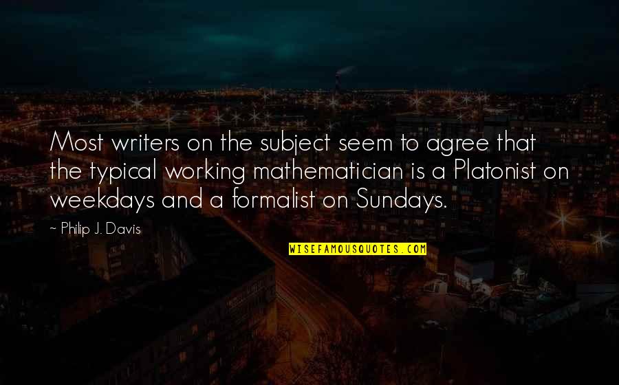 Platonist Quotes By Philip J. Davis: Most writers on the subject seem to agree