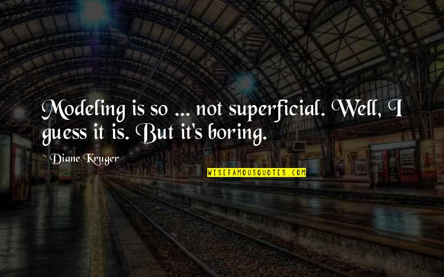 Platonist School Quotes By Diane Kruger: Modeling is so ... not superficial. Well, I