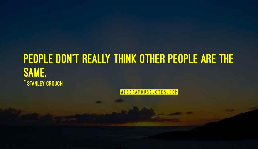 Platononian Quotes By Stanley Crouch: People don't really think other people are the