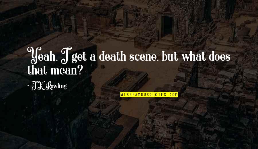 Platoon Ending Quotes By J.K. Rowling: Yeah, I get a death scene, but what