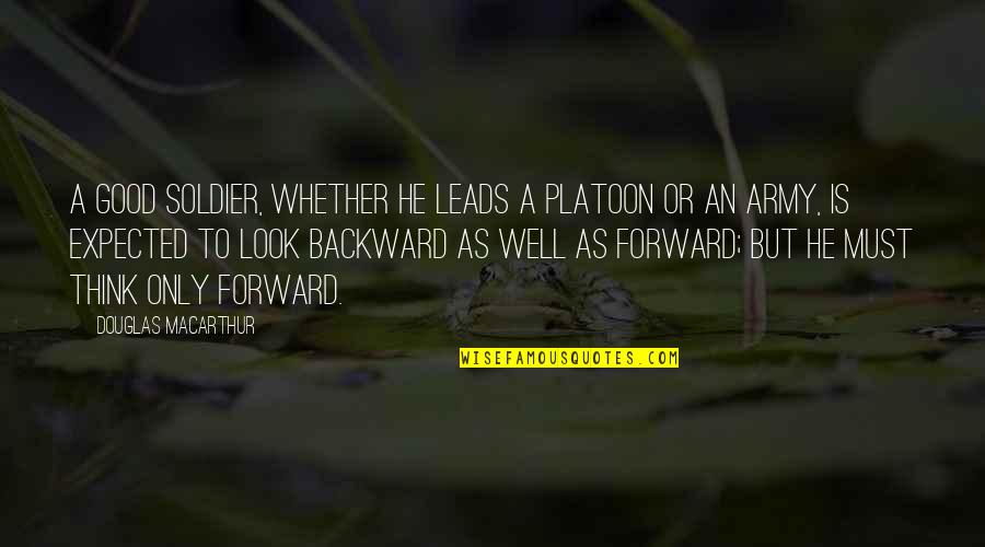 Platoon O'neill Quotes By Douglas MacArthur: A good soldier, whether he leads a platoon Platoon O'neill Quotes By Douglas MacArthur: A good soldier, whether he leads a platoon