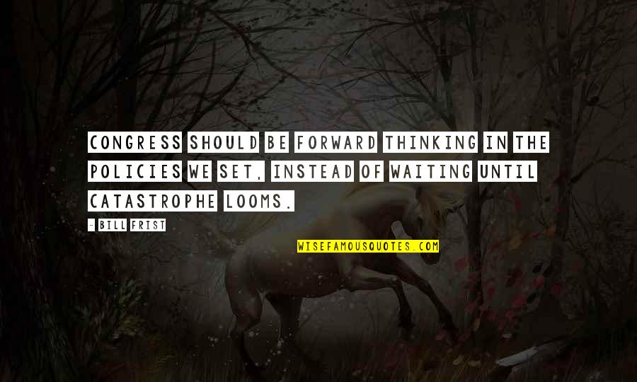 Platooning Quotes By Bill Frist: Congress should be forward thinking in the policies