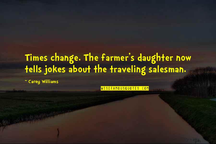 Platooning Quotes By Carey Williams: Times change. The farmer's daughter now tells jokes