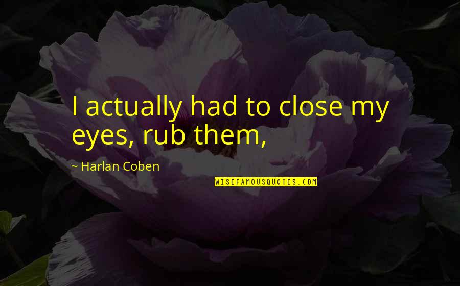 Plato's Allegory Of The Cave Quotes By Harlan Coben: I actually had to close my eyes, rub Plato's Allegory Of The Cave Quotes By Harlan Coben: I actually had to close my eyes, rub