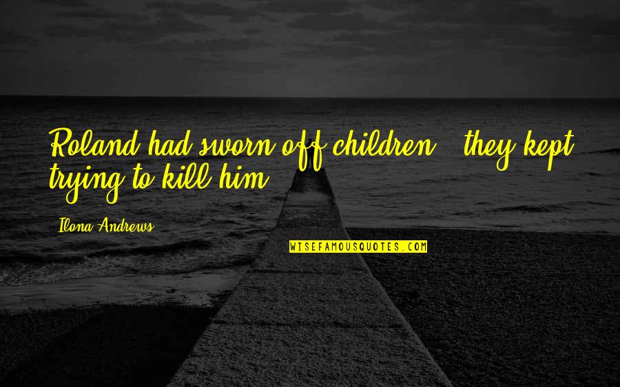 Plato's Allegory Of The Cave Quotes By Ilona Andrews: Roland had sworn off children - they kept Plato's Allegory Of The Cave Quotes By Ilona Andrews: Roland had sworn off children - they kept