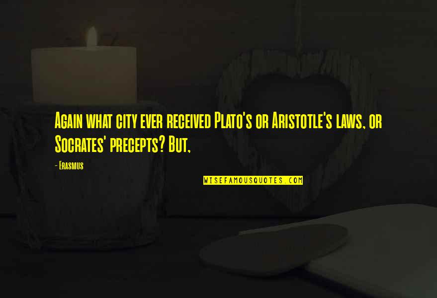Plato's Quotes By Erasmus: Again what city ever received Plato's or Aristotle's