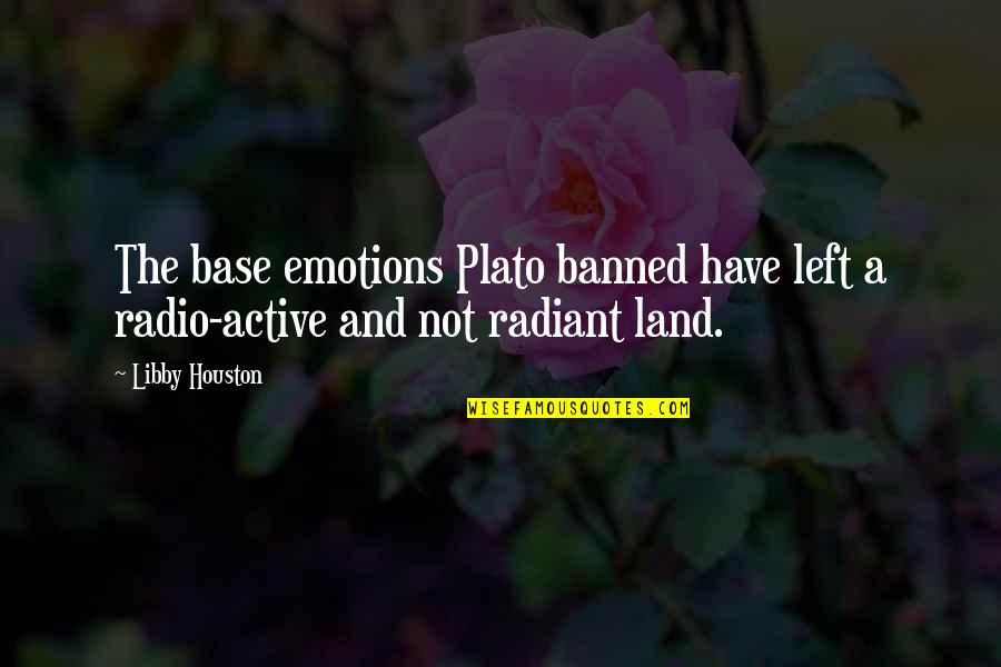 Plato's Quotes By Libby Houston: The base emotions Plato banned have left a