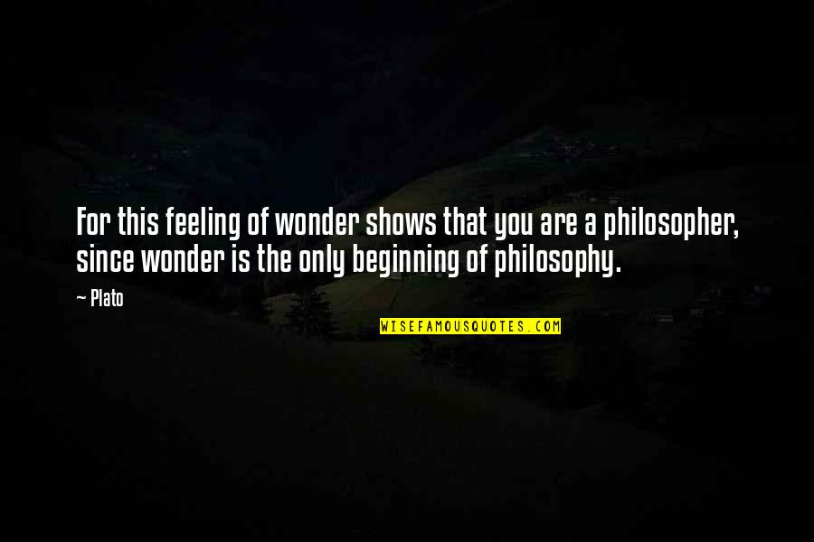 Plato's Quotes By Plato: For this feeling of wonder shows that you