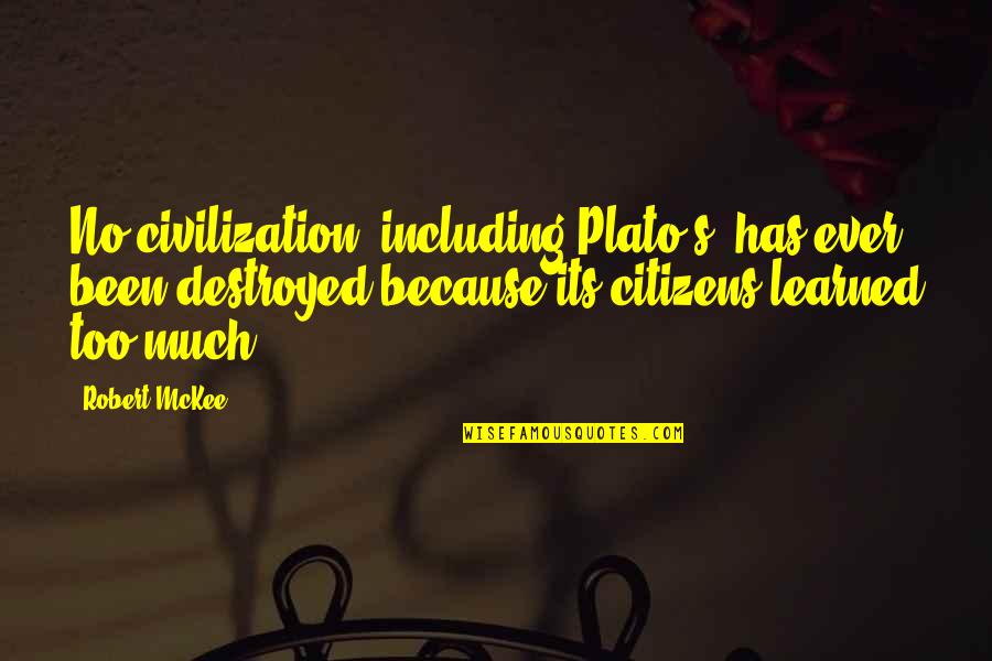 Plato's Quotes By Robert McKee: No civilization, including Plato's, has ever been destroyed