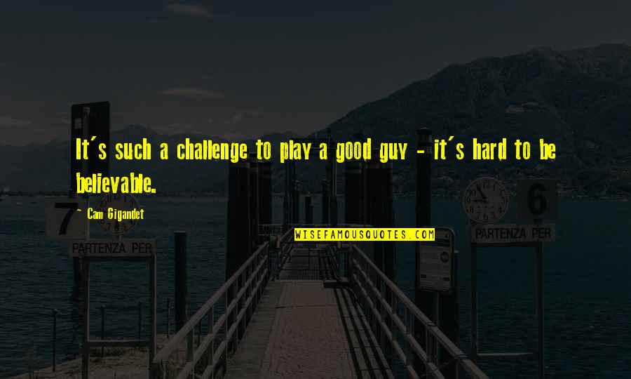 Platos The Symposium Quotes By Cam Gigandet: It's such a challenge to play a good