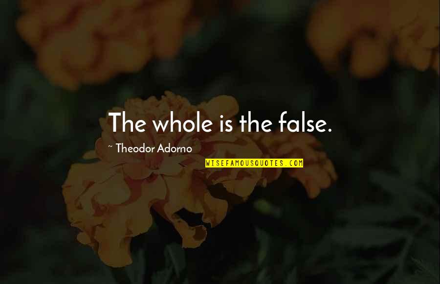 Platrier Plafond Quotes By Theodor Adorno: The whole is the false. Platrier Plafond Quotes By Theodor Adorno: The whole is the false.