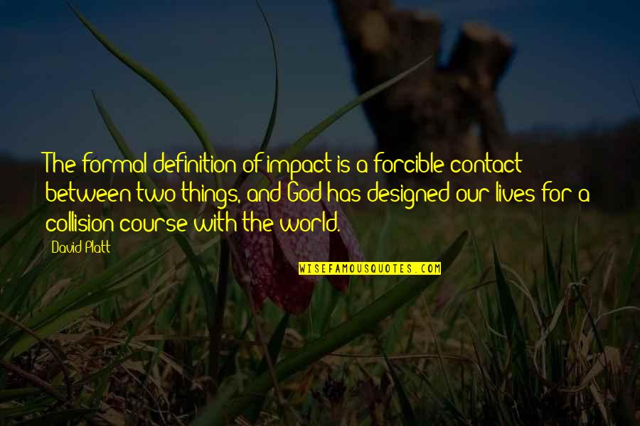 Platt Quotes By David Platt: The formal definition of impact is a forcible Platt Quotes By David Platt: The formal definition of impact is a forcible
