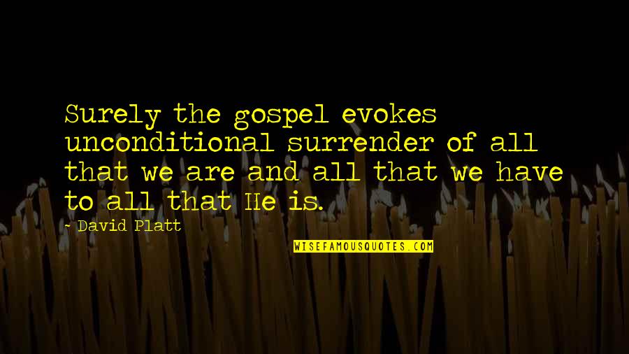 Platt Quotes By David Platt: Surely the gospel evokes unconditional surrender of all Platt Quotes By David Platt: Surely the gospel evokes unconditional surrender of all