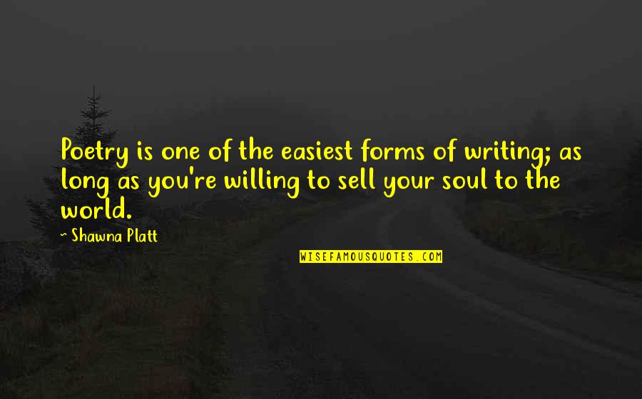Platt Quotes By Shawna Platt: Poetry is one of the easiest forms of Platt Quotes By Shawna Platt: Poetry is one of the easiest forms of