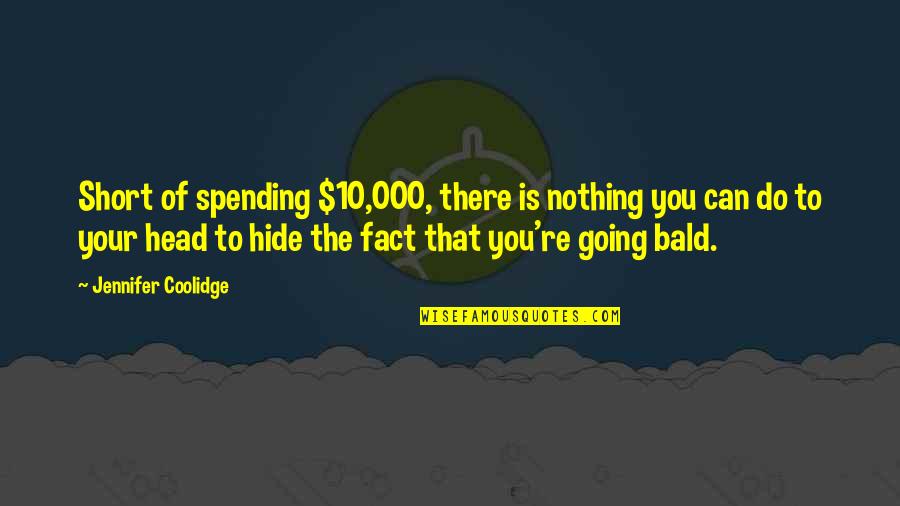 Platte Quotes By Jennifer Coolidge: Short of spending $10,000, there is nothing you