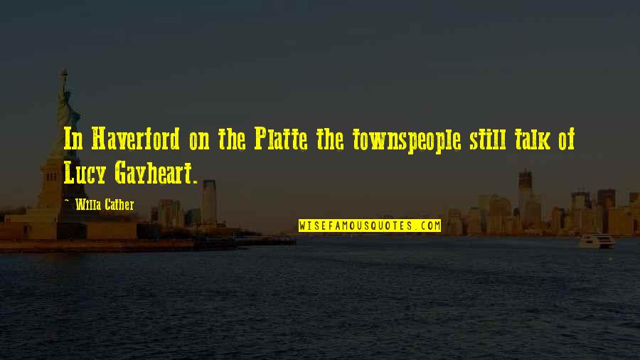 Platte Quotes By Willa Cather: In Haverford on the Platte the townspeople still