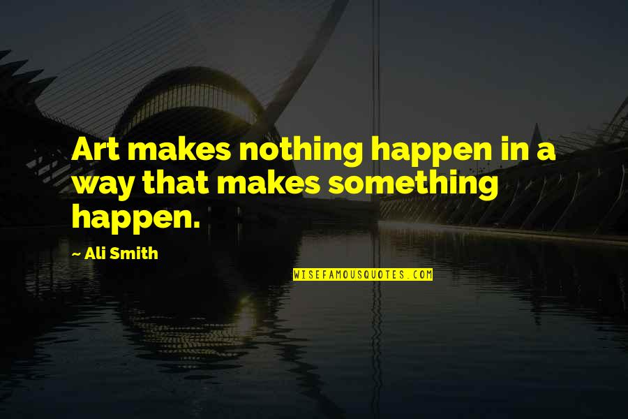 Platteeuw Pigeons Quotes By Ali Smith: Art makes nothing happen in a way that