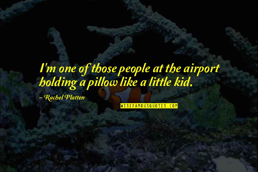 Platten Rachel Quotes By Rachel Platten: I'm one of those people at the airport