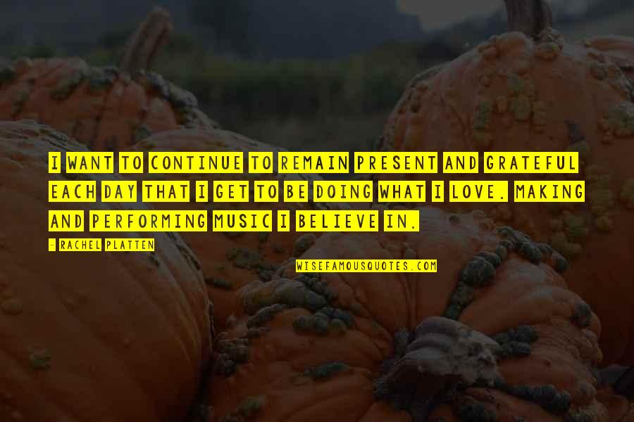 Platten Rachel Quotes By Rachel Platten: I want to continue to remain present and Platten Rachel Quotes By Rachel Platten: I want to continue to remain present and