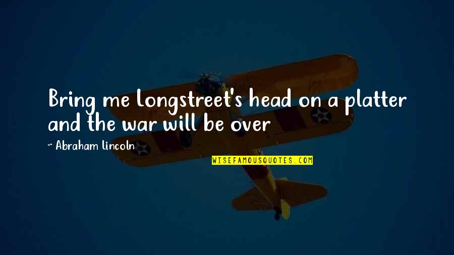 Platter Quotes By Abraham Lincoln: Bring me Longstreet's head on a platter and