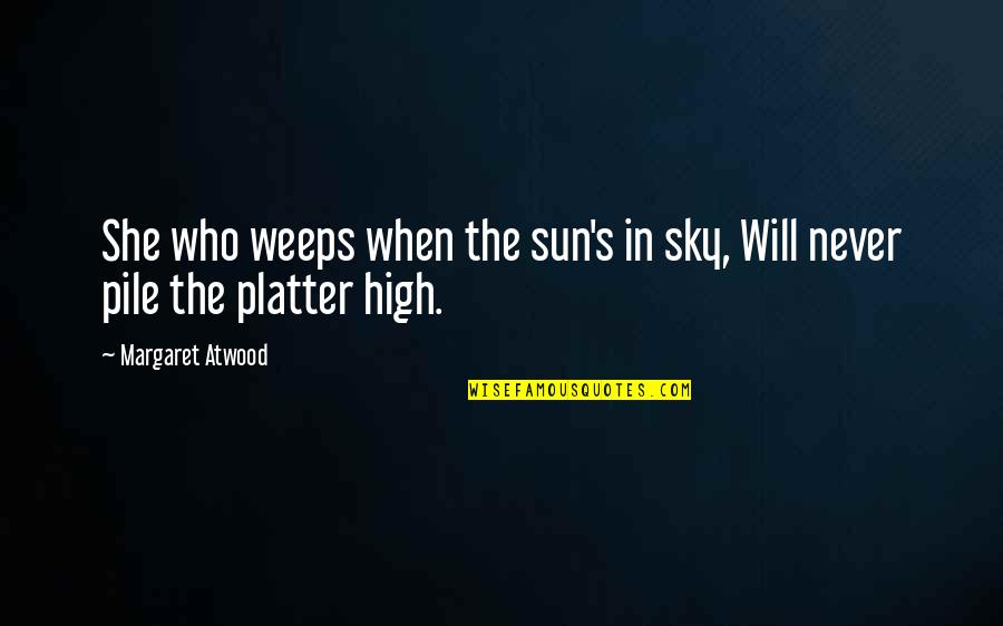 Platter Quotes By Margaret Atwood: She who weeps when the sun's in sky,