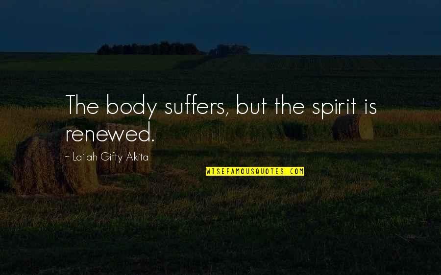 Plattform Quotes By Lailah Gifty Akita: The body suffers, but the spirit is renewed.