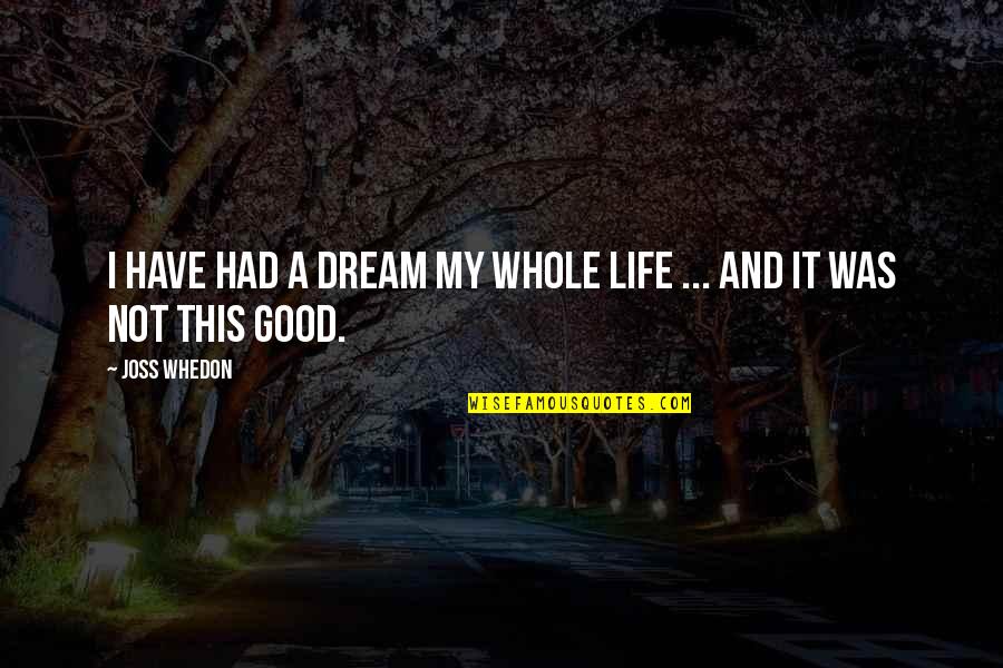 Plattners Ocala Quotes By Joss Whedon: I have had a dream my whole life
