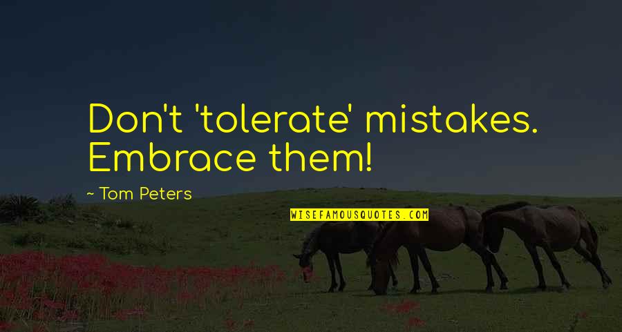 Platts Lpg Quotes By Tom Peters: Don't 'tolerate' mistakes. Embrace them! Platts Lpg Quotes By Tom Peters: Don't 'tolerate' mistakes. Embrace them!