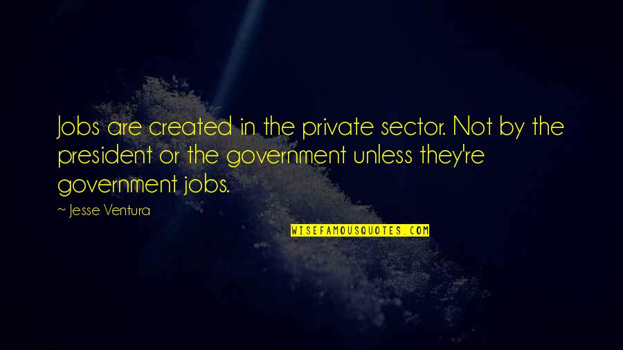 Platts Price Quotes By Jesse Ventura: Jobs are created in the private sector. Not Platts Price Quotes By Jesse Ventura: Jobs are created in the private sector. Not