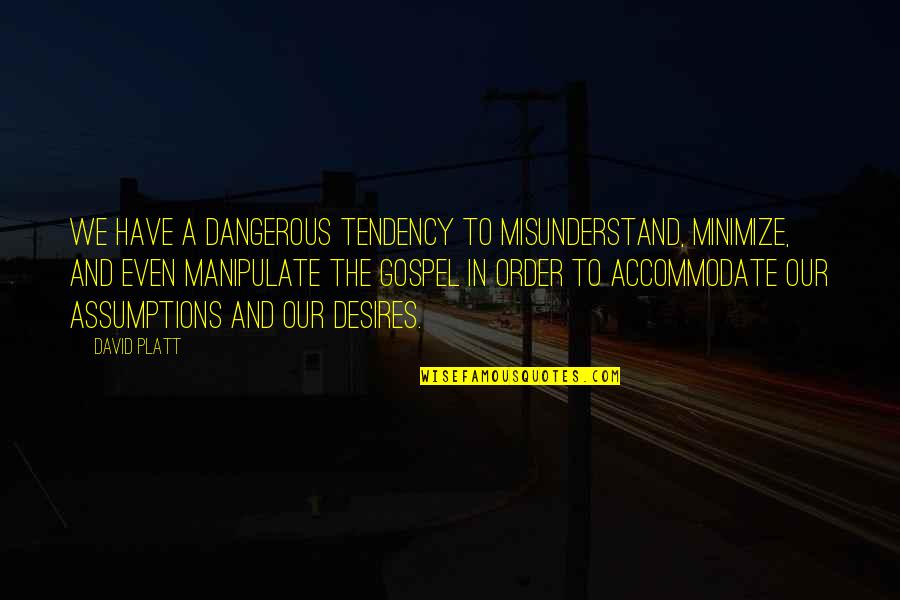 Platt's Quotes By David Platt: We have a dangerous tendency to misunderstand, minimize, Platt's Quotes By David Platt: We have a dangerous tendency to misunderstand, minimize,