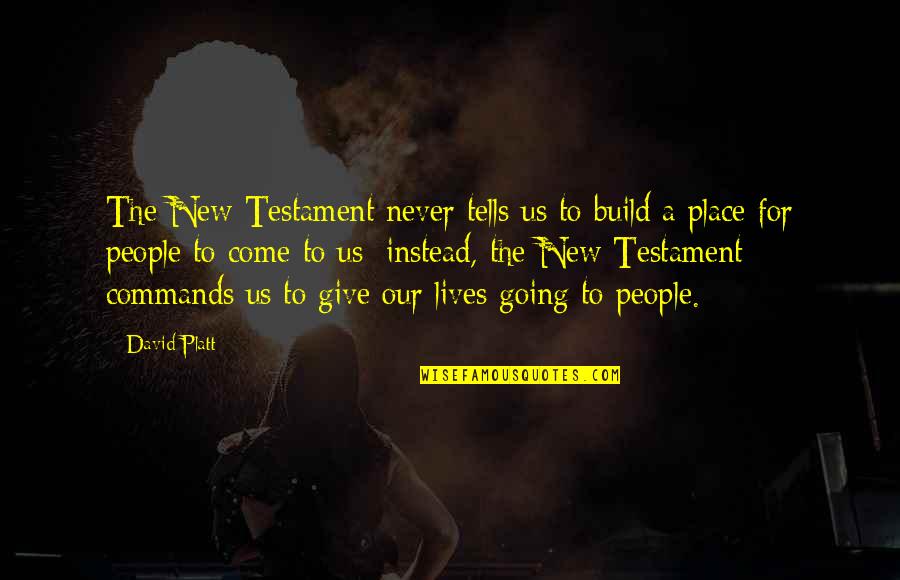 Platt's Quotes By David Platt: The New Testament never tells us to build Platt's Quotes By David Platt: The New Testament never tells us to build