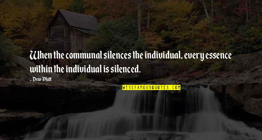 Platt's Quotes By Dew Platt: When the communal silences the individual, every essence Platt's Quotes By Dew Platt: When the communal silences the individual, every essence