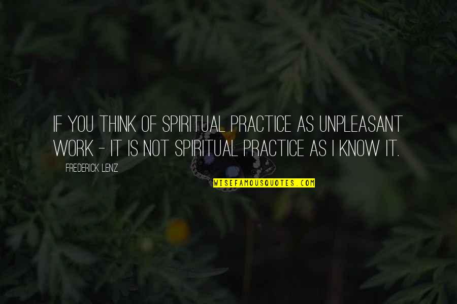 Platypuses Quotes By Frederick Lenz: If you think of spiritual practice as unpleasant